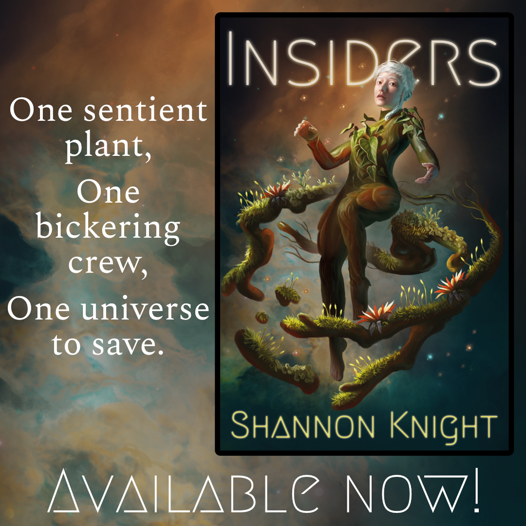 One sentient plant, One bickering crew, One universe to save. Available now! Book cover of Insiders by Shannon Knight. Illustration by Isabeau Backhaus. Realistic painting of a young woman wearing a plant suit floating in space. She is surrounded by a ring of plants covered in epiphytes. There is a glowing nebula behind her. The image creates a sense of wonder.